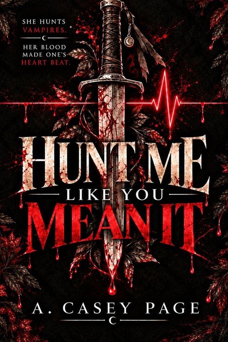 Text: "She hunts vampires. Her blood made one's heart beat. Hunt Me Like You Mean It. A. Casey Page." 
Illustration: Ein blutiges Schwert mit roten Blättern.