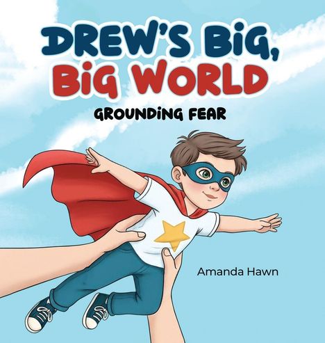 Text: "Drew's Big, Big World: Grounding Fear" und "Amanda Hawn". 

Illustration: Ein Kind mit Superheldenumhang wird spielerisch hochgehoben.