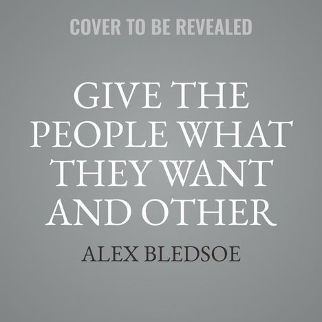 Alex Bledsoe: Give the People What They Want and Other Stories of Sharp Wit, Cunning Women, and Wild Magic, MP3-CD