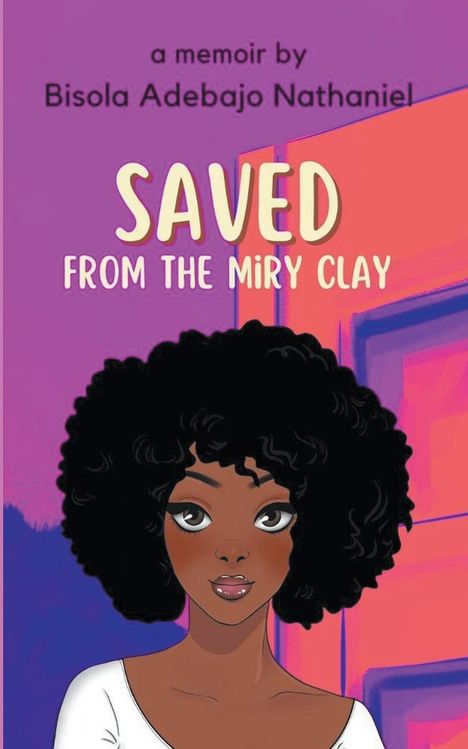 Bisola Adebajo Nathaniel: Saved From The Miry Clay, Buch