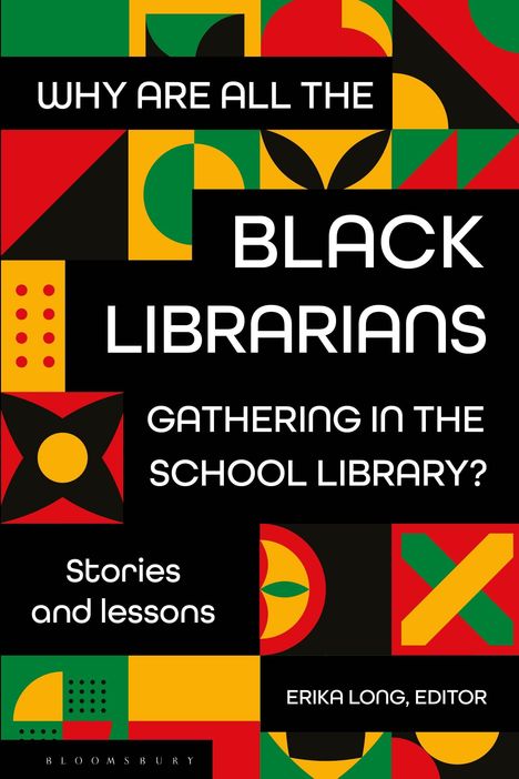 Buchcover mit bunten geometrischen Mustern. Text: "WHY ARE ALL THE BLACK LIBRARIANS GATHERING IN THE SCHOOL LIBRARY? Stories and lessons. ERIKA LONG, EDITOR."