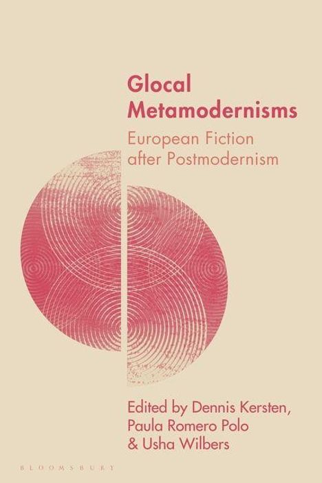 "Glocal Metamodernisms: European Fiction after Postmodernism. Edited by Dennis Kersten, Paula Romero Polo & Usha Wilbers." Rote Kreise.