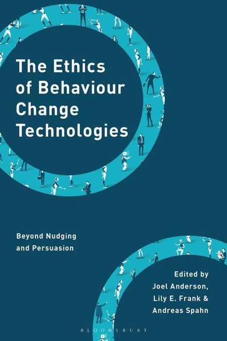 "The Ethics of Behaviour Change Technologies", "Beyond Nudging and Persuasion", "Edited by Joel Anderson, Lily E. Frank & Andreas Spahn". Grafik mit Personen.