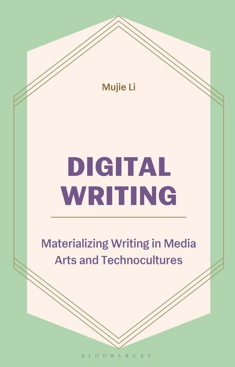„Digital Writing“ von Mujie Li; Untertitel zum Schreiben in Medien und Technokulturen, Design in Grün und Beige.