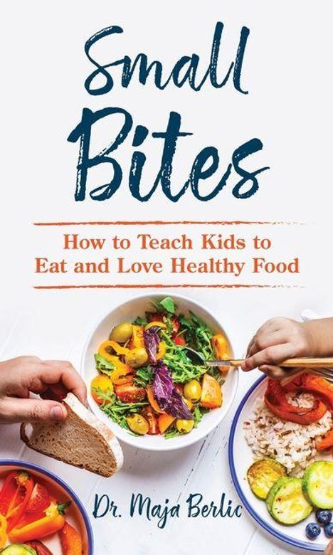 "Small Bites: How to Teach Kids to Eat and Love Healthy Food", Dr. Maja Berlic. Zwei Schüsseln mit buntem Salat, Hände.