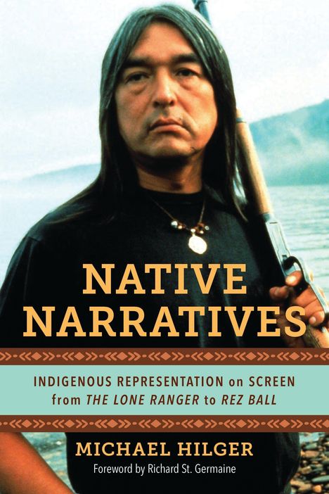 "Native Narratives: Indigenous Representation on Screen from The Lone Ranger to Rez Ball. Autor: Michael Hilger."