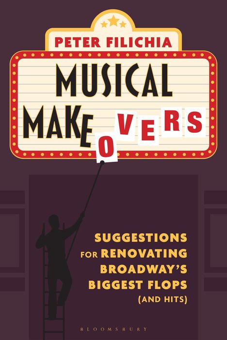 Aufschrift: "Peter Filichia Musical Makeovers" und "Suggestions for Renovating Broadway’s Biggest Flops (and Hits)". Retro-Stil.