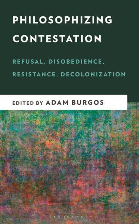 „PHILOSOPHIZING CONTESTATION“, „REFUSAL, DISOBEDIENCE, RESISTANCE, DECOLONIZATION“, herausgegeben von Adam Burgos. Bunter Hintergrund.