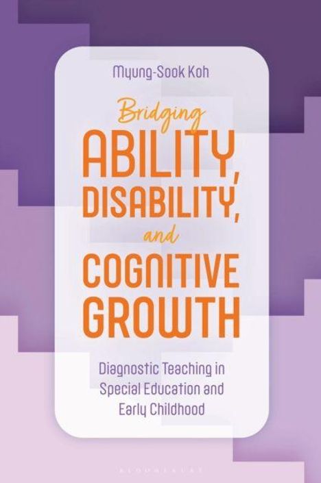 "Bridging Ability, Disability, and Cognitive Growth: Diagnostic Teaching in Special Education and Early Childhood" von Myung-Sook Koh. Hintergrund in Lila.