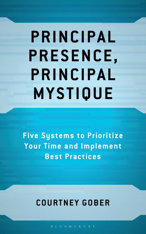 PRINCIPAL PRESENCE, PRINCIPAL MYSTIQUE. Five Systems to Prioritize Your Time. Autor: Courtney Gober. Blaues Design.