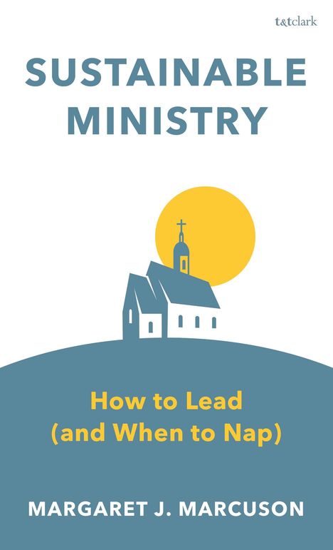 SUSTAINABLE MINISTRY. How to Lead (and When to Nap). MARGARET J. MARCUSON. Illustration einer Kirche vor gelber Sonne.