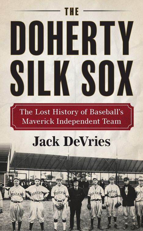„The Doherty Silk Sox“, „The Lost History of Baseball’s Maverick Independent Team“, Jack DeVries. Historisches Baseballteam.