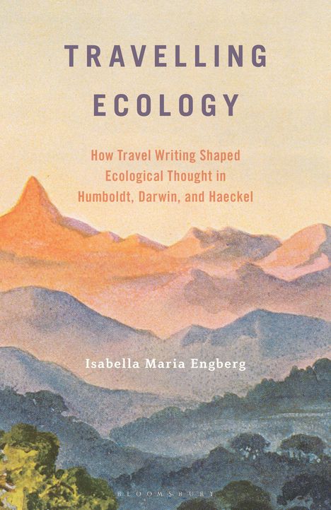 Titel: "TRAVELLING ECOLOGY". Untertitel: Wie Reiseberichte ökologisches Denken formten. Autor: Isabella Maria Engberg. Landschaftsillustration.