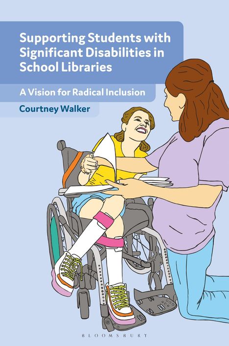 "Supporting Students with Significant Disabilities in School Libraries" und "A Vision for Radical Inclusion. Courtney Walker." Eine Illustration zeigt ein Mädchen im Rollstuhl mit einer Frau.