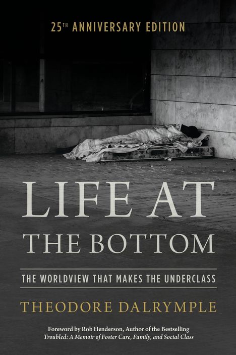 "25TH ANNIVERSARY EDITION. LIFE AT THE BOTTOM: THE WORLDVIEW THAT MAKES THE UNDERCLASS. THEODORE DALRYMPLE." Ein Mann schläft.