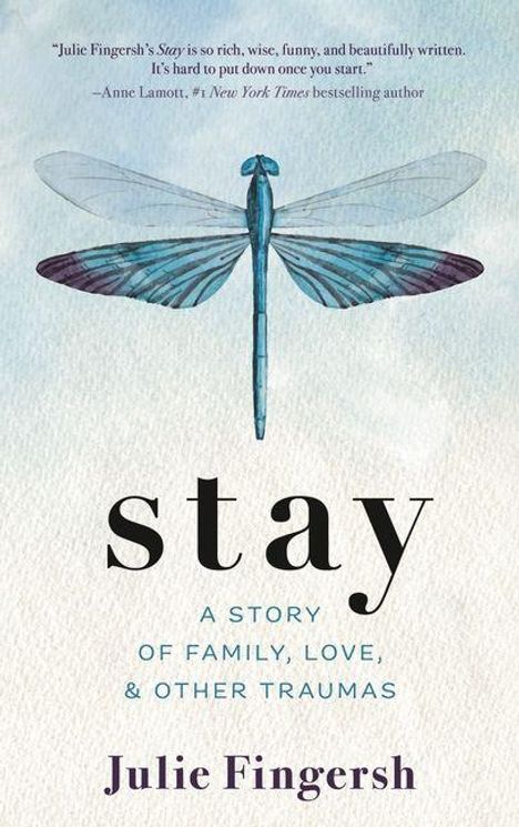 Zitat von Anne Lamott oben. "stay" und "A STORY OF FAMILY, LOVE, & OTHER TRAUMAS" zentriert. Darunter "Julie Fingersh". Libellenillustration.