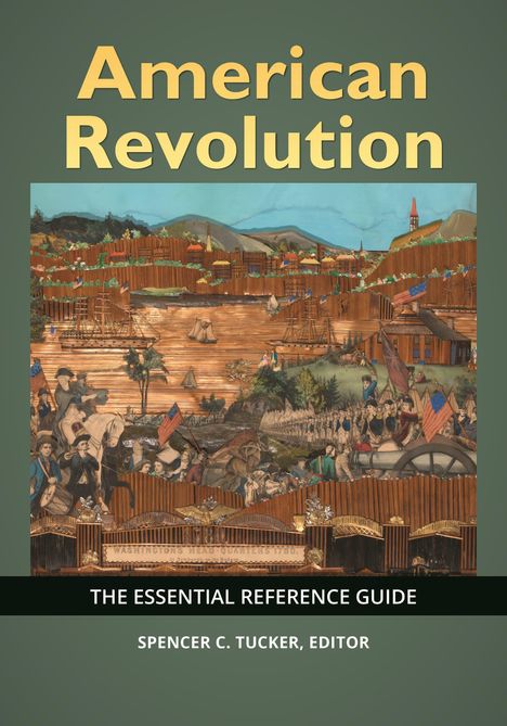 "American Revolution", "THE ESSENTIAL REFERENCE GUIDE", "SPENCER C. TUCKER, EDITOR". Darunter historische Szene.