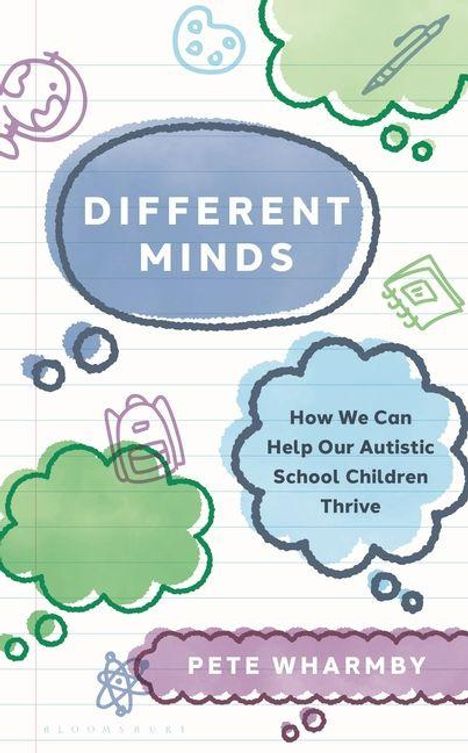 „DIFFERENT MINDS“, „How We Can Help Our Autistic School Children Thrive“. Pete Wharmby. Bunte Gedankenblasen.
