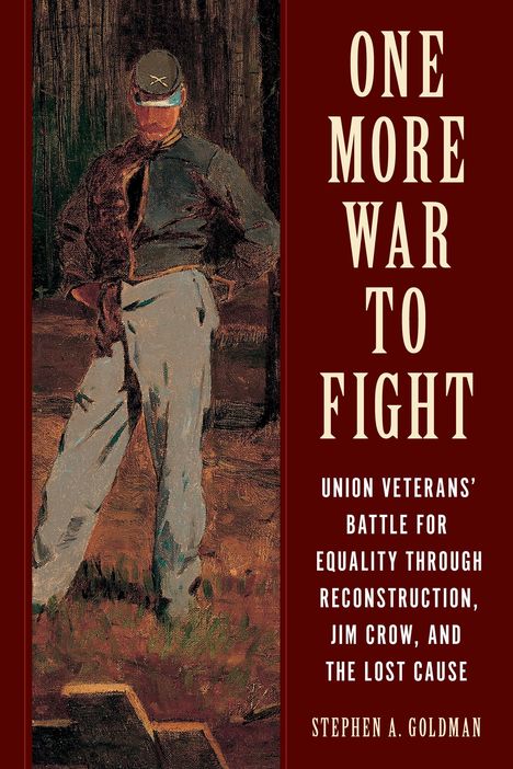 Texte: „One More War to Fight: Union Veterans’ Battle for Equality Through Reconstruction, Jim Crow, and the Lost Cause, Stephen A. Goldman.“ Illustration: Ein Soldat in Uniform steht entspannt mit Händen in den Taschen.