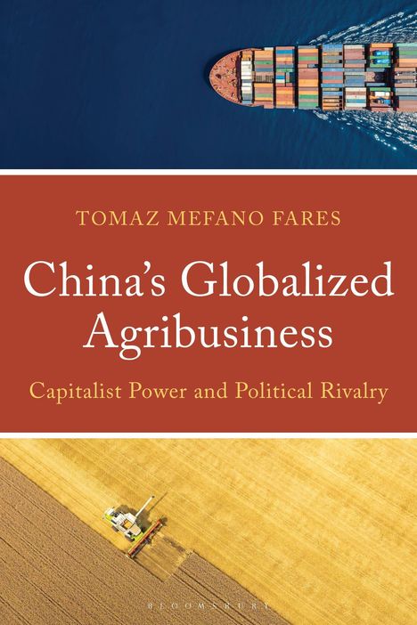 "China's Globalized Agribusiness: Capitalist Power and Political Rivalry" von Tomaz Mefano Fares. Schiff und Erntefeld.
