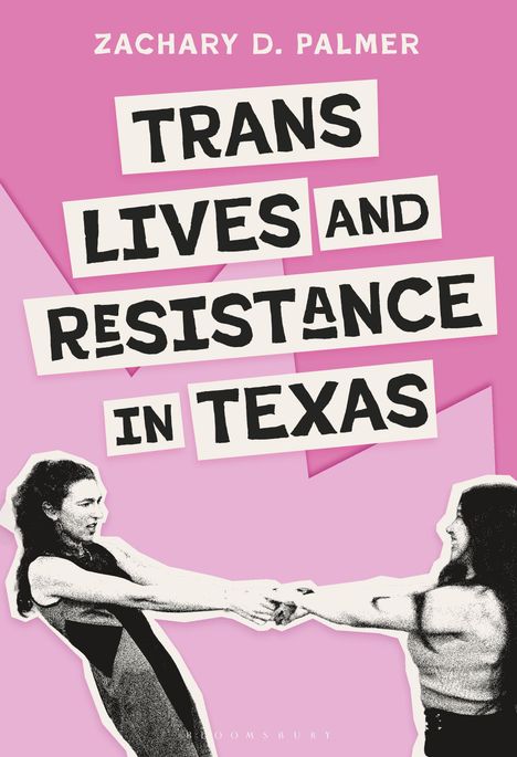 Text: "Zachary D. Palmer. Trans Lives and Resistance in Texas." Collage aus Foto zweier Menschen, die sich an den Händen halten.