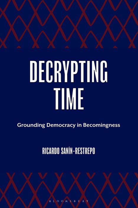 Text: "DECRYPTING TIME", "Grounding Democracy in Becomingness", "RICARDO SANÍN-RESTREPO". Hintergrund: Dunkelblau mit roten Rauten.