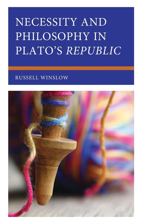 Titel: "Necessity and Philosophy in Plato’s Republic". Autor: Russell Winslow. Ein Holzspindel mit buntem Garn.