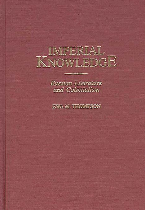 "IMPERIAL KNOWLEDGE: Russian Literature and Colonialism" von Ewa M. Thompson, auf einem weinroten Hintergrund.