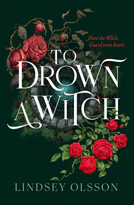 „Hunt the Witch. Guard your heart. TO DROWN A WITCH Lindsey Olsson.“ Illustration mit roten Rosen und einem Brunnen.
