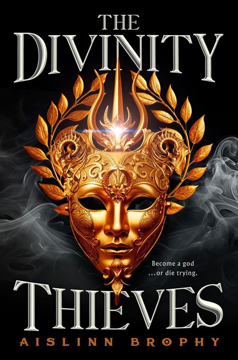 „THE DIVINITY THIEVES“ von Aislinn Brophy. „Become a god ... or die trying.“ Eine goldene Maske mit dekorativen Ornamenten.