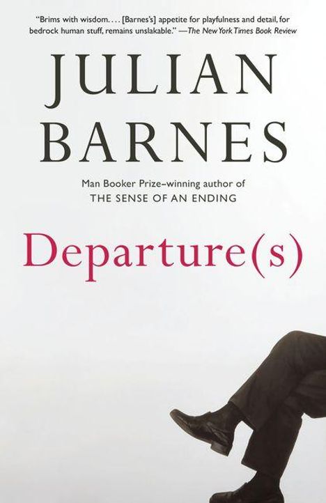 Text: “JULIAN BARNES”, “Man Booker Prize-winning author of THE SENSE OF AN ENDING”, “Departure(s)”. Unten rechte Ecke: Beine in Anzug.