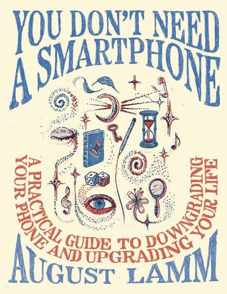 Text: "YOU DON'T NEED A SMARTPHONE", "A PRACTICAL GUIDE TO DOWNGRADING YOUR PHONE AND UPGRADING YOUR LIFE", "AUGUST LAMM". Illustration: Symbole wie Sanduhr, Noten, Buch.
