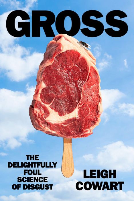 Titel: "GROSS". Untertitel: "The Delightfully Foul Science of Disgust" von Leigh Cowart. Ein Stück rohes Fleisch auf einem Eisstiel.