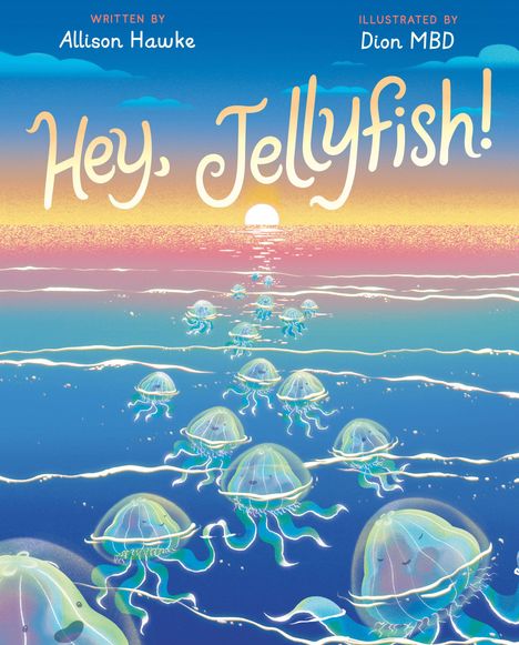 "Hey, Jellyfish!" von Allison Hawke, illustriert von Dion MBD. Eine farbenfrohe Szene mit Quallen in einem leuchtenden Meer.