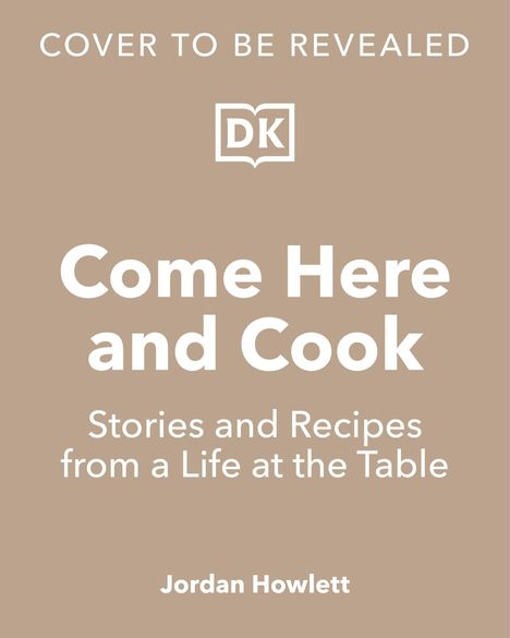 Cover: "Come Here and Cook – Stories and Recipes from a Life at the Table" von Jordan Howlett. DK-Logo. Hintergrund beige.