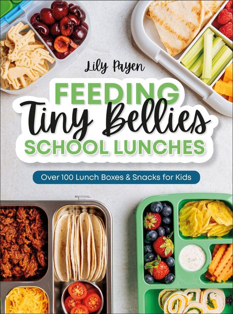 „Feeding Tiny Bellies: School Lunches“ von Lily Payen, über 100 Lunchideen für Kinder. Lunchboxen mit Vielfalt.