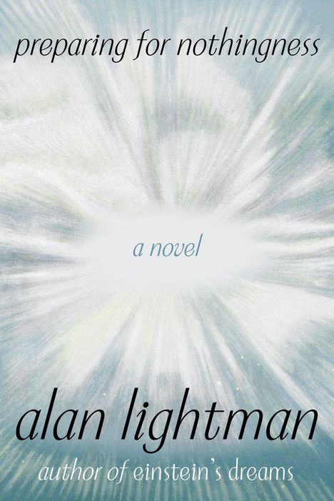 "Preparing for Nothingness. A Novel. Alan Lightman, author of Einstein’s Dreams." Hintergrund strahlt in hellen Tönen.