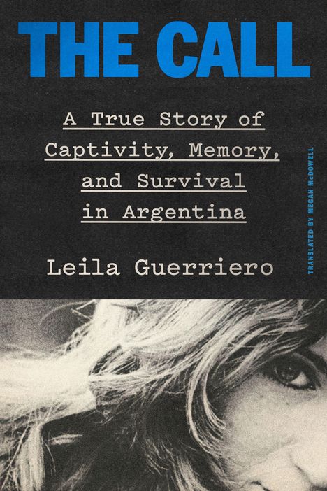 "The Call: A True Story of Captivity, Memory, and Survival in Argentina. Leila Guerriero, übersetzt von Megan McDowell. Schwarz-weiß Porträt."
