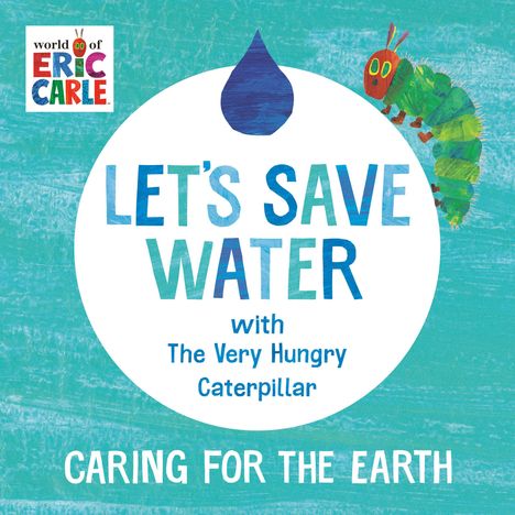 Text: "LET'S SAVE WATER with The Very Hungry Caterpillar", "CARING FOR THE EARTH". Illustration einer Raupe und Wassertropfen.