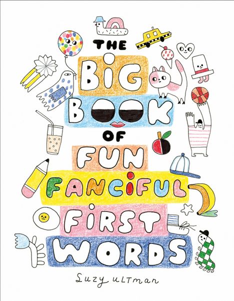 "The Big Book of Fun Fanciful First Words" von Suzy Ultman. Bunte, verspielte Illustrationen mit Tieren und Objekten.
