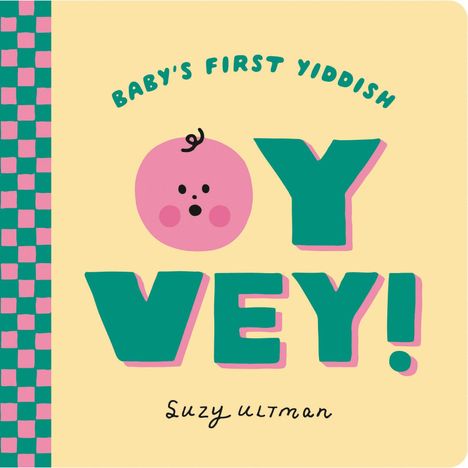 "Baby's First Yiddish", "OY VEY!", "Suzy Ultman". Illustration eines rosa Babygesichts und grün-pinkem Schachbrettmuster.