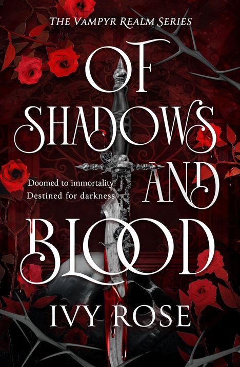 Text: "The Vampyr Realm Series - Of Shadows and Blood - Doomed to immortality - Destined for darkness - Ivy Rose."  
Ein Schwert umgeben von roten Rosen und Dornen.
