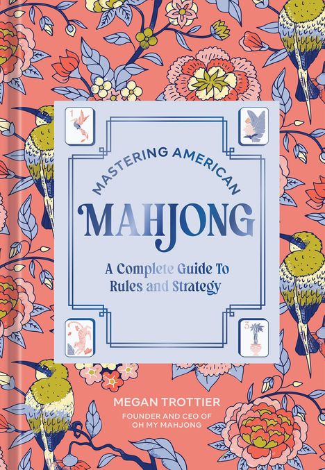 "Mastering American Mahjong: A Complete Guide To Rules and Strategy" von Megan Trottier. Bunte Blumenmuster und Vögel.