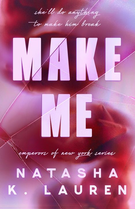 „She’ll do anything to make him break“, „MAKE ME“, „Emperors of New York series“, „NATASHA K. LAUREN“. Rosa Hintergrund.