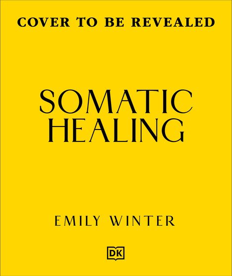 Text: "Cover to be revealed. Somatic Healing. Emily Winter." Gelber Hintergrund, zentrierter schwarzer Text, DK-Logo unten.