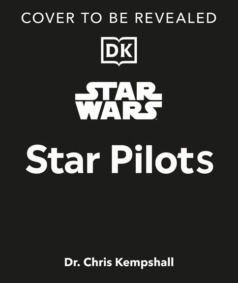 Text: "Cover to be revealed. DK. Star Wars: Star Pilots. Dr. Chris Kempshall." Logo in der Mitte. Schwarzer Hintergrund.
