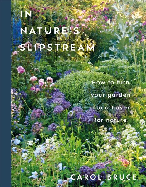 „In Nature's Slipstream. How to turn your garden into a haven for nature. Carol Bruce.“ Ein blühender, dichter Garten.