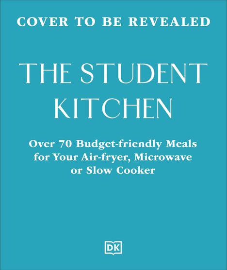 Text: "COVER TO BE REVEALED. THE STUDENT KITCHEN. Over 70 Budget-friendly Meals for Your Air-fryer, Microwave or Slow Cooker."