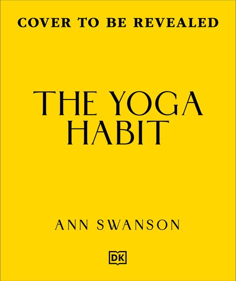 Gelber Hintergrund mit schwarzem Text: "COVER TO BE REVEALED", "THE YOGA HABIT", "ANN SWANSON". Unten ein kleines DK-Logo.