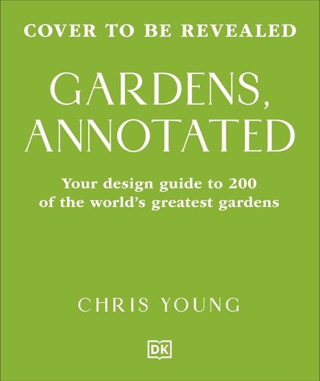 Text "Cover to be revealed. Gardens, annotated. Your design guide to 200 of the world’s greatest gardens. Chris Young." auf grünem Hintergrund.